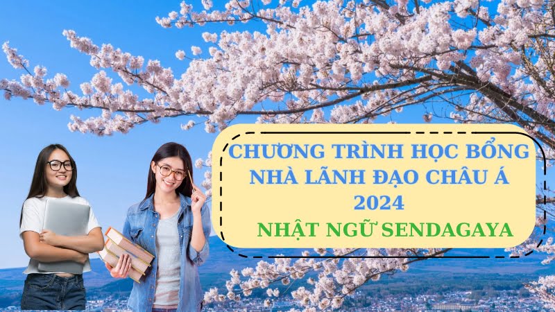 CHƯƠNG TRÌNH HỌC BỔNG NHÀ LÃNH ĐẠO CHÂU Á 2024 – TRƯỜNG NHẬT NGỮ SENDAGAYA